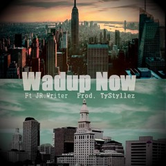 Wadup Now Ft. Jr.Writer (Prod.By Ty Styllez)