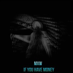 MxW - If You Have Money (Original Mix)