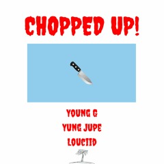 Chopped Up! (Feat. Louciid and Yung Jupe) (Prod. DChill)