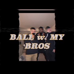 BALL w. MY BROS (ft. Bailey & Ash)