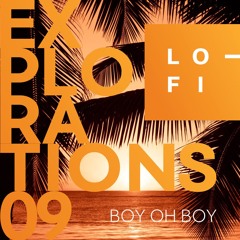BOY OH BOY. LO-FI presents EXPLORATIONS 09
