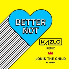 Louis The Child - Better Not (KAZLO Remix)