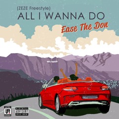 Ease The Don - All I Wanna Do (ZEZE Freestyle)