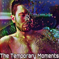 The Temporary Moments (Prod. By Sketchmyname)
