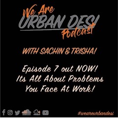We Are Urban Desi Podcast Episode 7