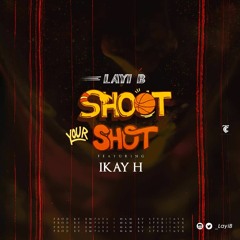 Layi B Ft Ikayh -  Shoot Your Shot