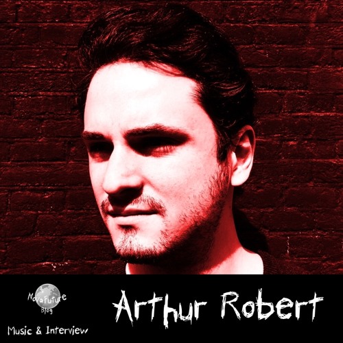 Arthur Robert - Music & Interview [NovaFuture Blog Exclusive Mix]