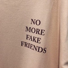 no more fake friends