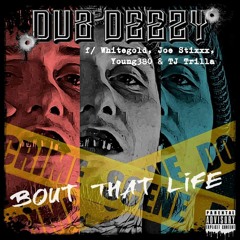 Dub Deezy - Bout That Life Ft Joe Stixxx And Whitegold (Prod. By Cracka Lack)