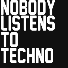Nobody listens to Techno