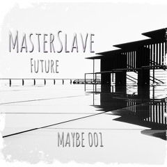 MasterSlave - Future //Maybe 001//