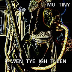 MU TINY - T WEN TYE IGH T EEN