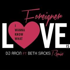 I WANNA KNOW WHAT LOVE IS ORIGINAL REMIX DJ ARON AND BETH SACKS