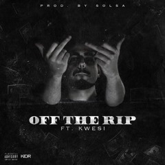OFF THE RIP (FT. KWESI) [prod. solsa]