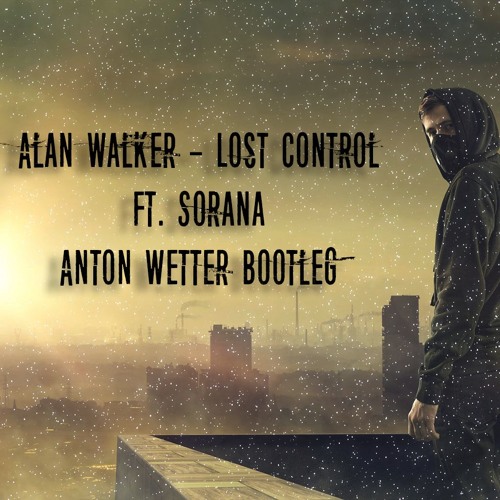 Stream Alan Walker ‒ Lost Control ft. Sorana (Anton Wetter Bootleg) by  AntonWetterOfficial | Listen online for free on SoundCloud