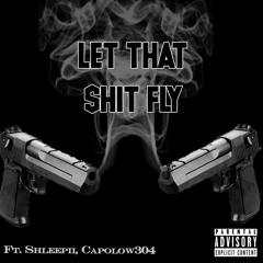 Let That Shit Fly Ft. Shleepii, Capolow304