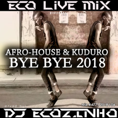 Bye Bye 2018 (Afro-House & Kuduro) INTRO - Eco Live Mix Com Dj Ecozinho