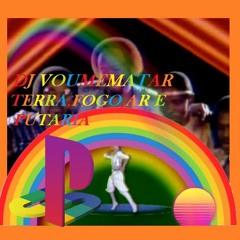 TERRA,FOGO,AR E PUTARIA (DJ VOUMEMATAR)