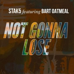 Not Gonna Lose - STAK5 featuring Bart Oatmeal