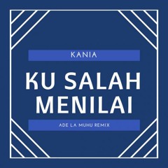 Kania - Ku Salah Menilai (Ade La Muhu Remix)