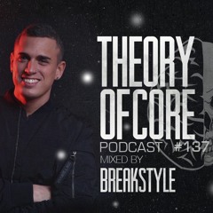 Theory Of Core - Podcast #137 Mixed By BreakStyle