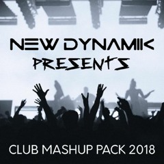 Club Mashup Pack 2018 // Produced & Mixed by NEW DYNAMIK [FREE DOWNLOAD]