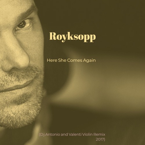 Stream Royksopp - Here She Comes Again (Dj Antonio And Valenti.