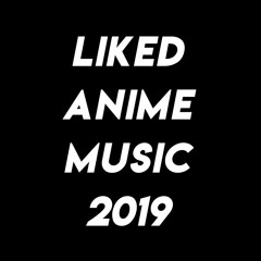 liked anime music 2019
