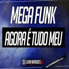 MEGA FUNK AGORA E TUDO MEU - DJ LUAN MARQUES