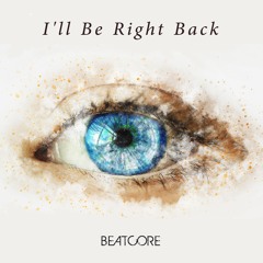 Beatcore - I'll Be Right Back