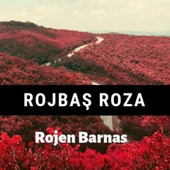 Rojen Barnas - Rojbaş Roza