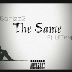 5shizz2 - The Same ft. LilTeej