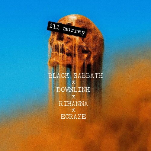 RIHANNA x BLACK SABBATH x DOWNLINK x ECRAZE (ILL MURRAY EDIT)