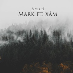 Lúc Đó - Mark Ft. Xám ( Buồn Ơi Là Buồn... )