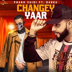 Changey Yaar - Prabh Saini ft. Banka