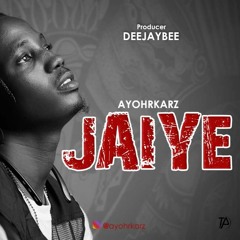 JAIYE@Ayohrkarz prod by DEEJAYBEE