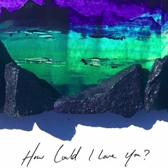 How  Could I Love