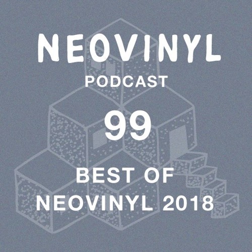 Neovinyl Podcast 99 - Best of Neovinyl 2018