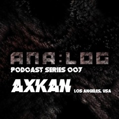 Analog Podcast Series #007 // AXKAN (Los Angeles, USA)