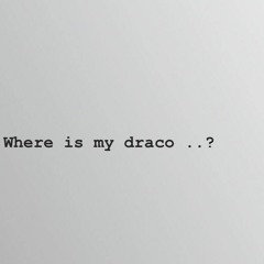 @tropy_aya - where is my draco ?