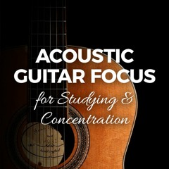 Acoustic Guitar Focus: Instrumental Songs for Studying and Concentration