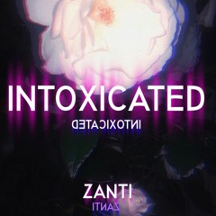 INTOXICATED ZANTI