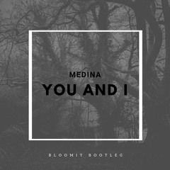 Medina- You And I (Bloomit Bootleg)