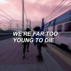 far too young to die (p!atd) // SLOWED