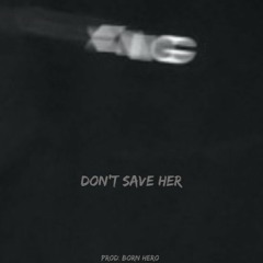 Don't Save Her (Prod: Born Hero)
