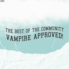 UVC PRESENTS: THE BEST OF THE COMMUNITY (VAMPIRE APPROVED!)