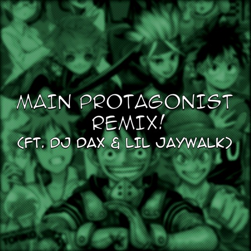 MAIN PROTAGONIST REMIX FT. DJ DAX & LIL JAYWALK