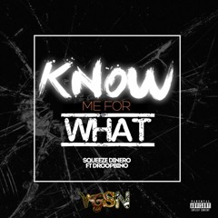 Know me for what(FT Droop Bino)