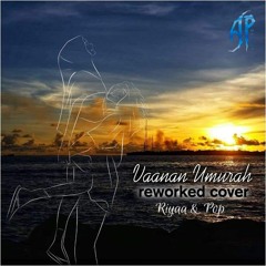 Vaanan Umurah (Reworked Cover) - Riyaa & Pop