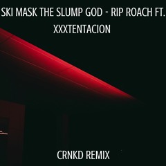 Ski Mask The Slump God - Rip Roach Ft. XXXTentacion (CRNKD REMIX)
